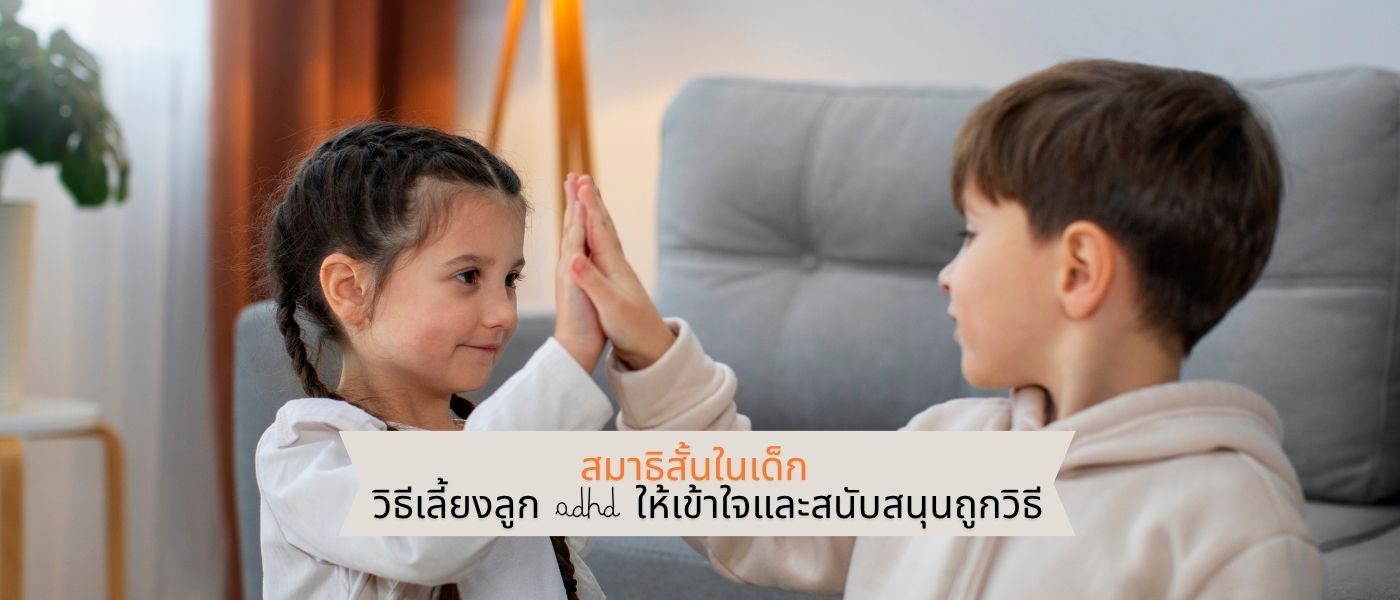 สมาธิสั้นในเด็ก – วิธีเลี้ยงลูก ADHD ให้เข้าใจและสนับสนุนถูกวิธี